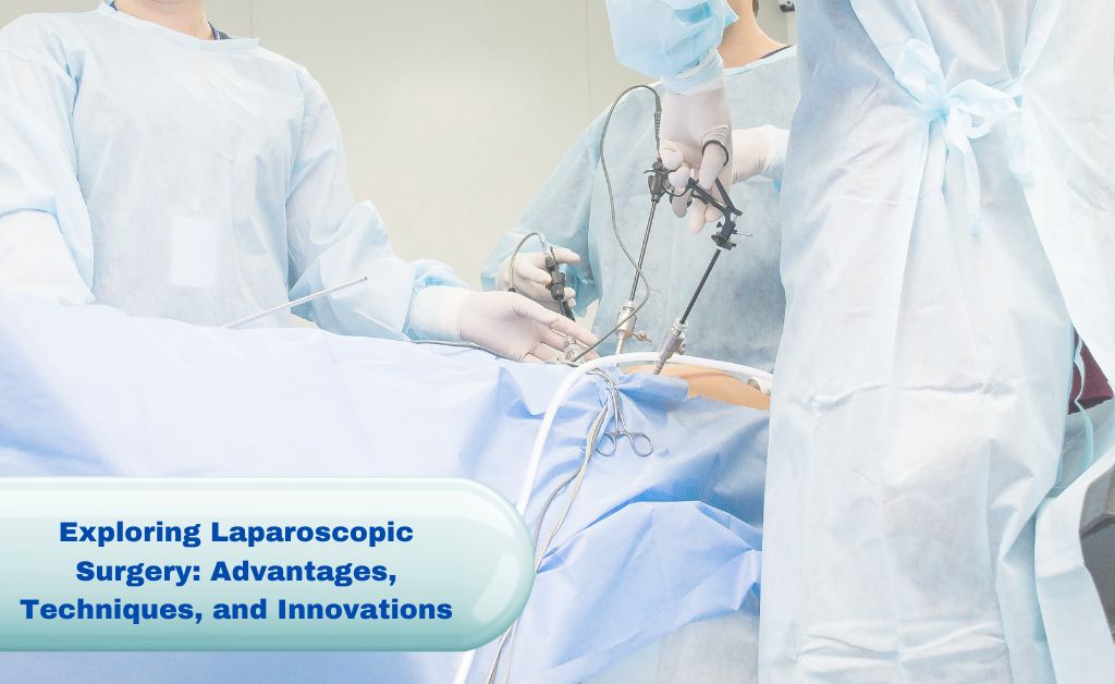 Exploring Laparoscopic Surgery: Advantages, Techniques, and Innovations