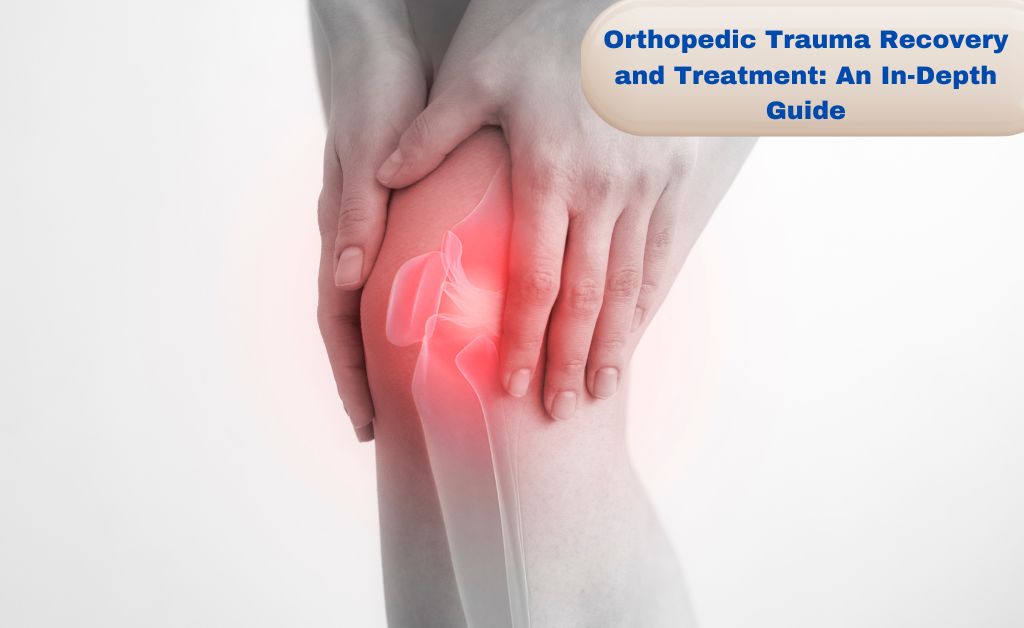 Orthopedic Trauma Recovery and Treatment An In-Depth Guide